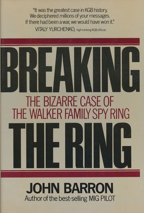 Item #73921] Breaking the Ring The Bizarre Case of the Walker Family Spy Ring. John Barron