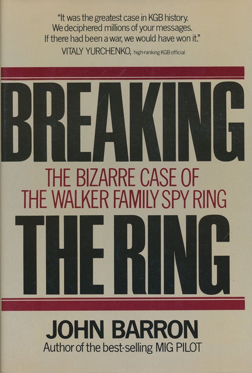[Item #73921] Breaking the Ring The Bizarre Case of the Walker Family Spy Ring. John Barron.
