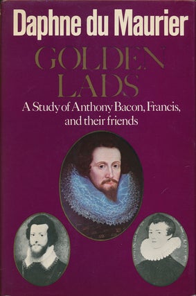 Item #74275] Golden Lads A Study of Anthony Bacon, Francis, and Their Friends. Daphne Du Maurier