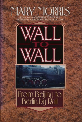 Item #74514] Wall to Wall From Beijing to Berlin by Rail. Mary Morris