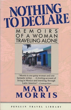 Item #74598] Nothing to Declare Memoirs of a Woman Traveling Alone. Mary Morris