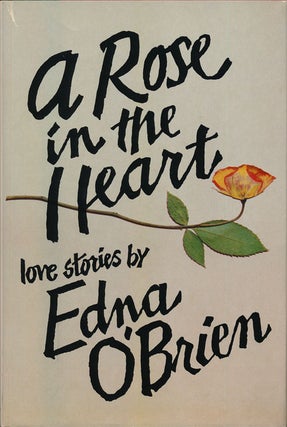 Item #74883] A Rose in the Heart Love Stories by Edna O'Brien. Edna O'Brien