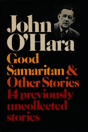 Item #74887] Good Samaritan and Other Stories 14 Previously Uncollected Stories. John O'Hara