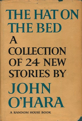 Item #74961] The Hat on the Bed A Collection of 24 New Stories. John O'Hara