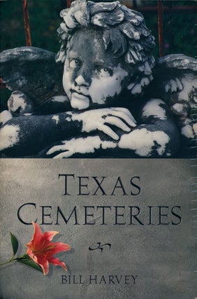 Item #75075] Texas Cemeteries The Resting Places of Famous, Infamous, and Just Plain Interesting...
