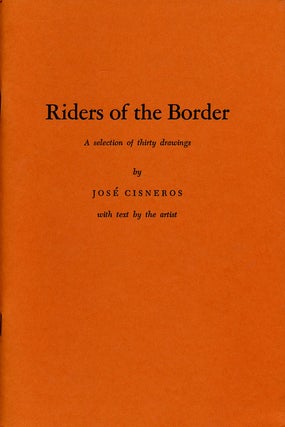 Item #75086] Riders of the Border A Selection of Thirty Drawings. Jose Cisneros
