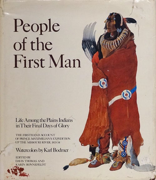 [Item #75181] People of the First Man Life Among the Plains Indians in Their Final Days of Glory: The Firsthand Account of Prince Maximilian's Expedition Up the Missouri River, 1833-34. Davis Thomas, Karin Ronnefeldt.