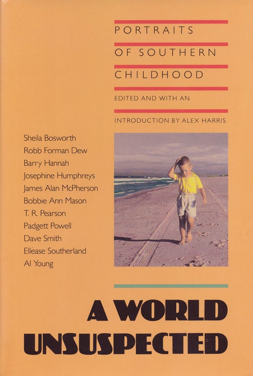 [Item #75430] A World Unsuspected: Portraits of Southern Childhood. T. R. Pearson, Padgett Powell, Barry Hannah, Sheila Bosworth, Etc.