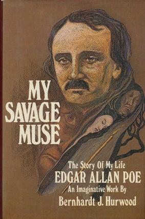 Item #75486] My Savage Muse The Story of My Life, Edgar Allan Poe, an Imaginative Work. Bernhardt...