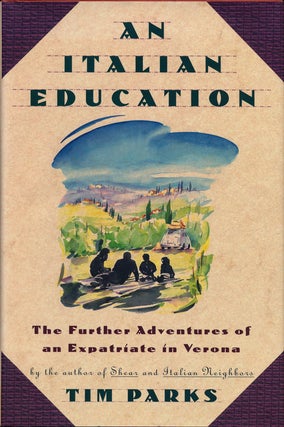 Item #75505] An Italian Education The Further Adventures of an Expatriate in Verona. Tim Parks