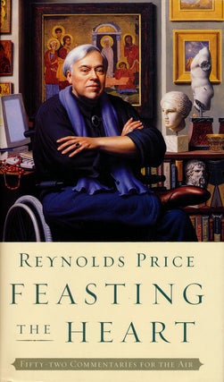 Item #75620] Feasting the Heart Fifty Two Commentaries for the Air. Reynolds Price