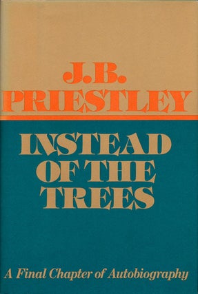 Item #75668] Instead of the Trees A Final Chapter of Autobiography. J. B. Priestley