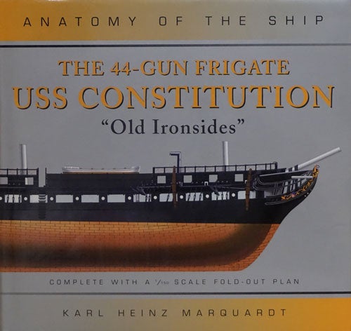 [Item #75724] The 44-Gun Frigate USS Constitution "Old Ironsides" Complete with a 1/150 Scale Fold-Old Plan. Karl Heinz Marquardt.