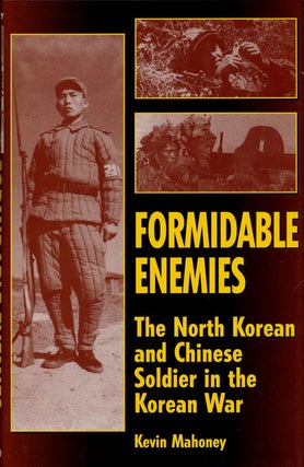 Item #75771] Formidable Enemies The North Korean and Chinese Soldier in the Korean War. Kevin...