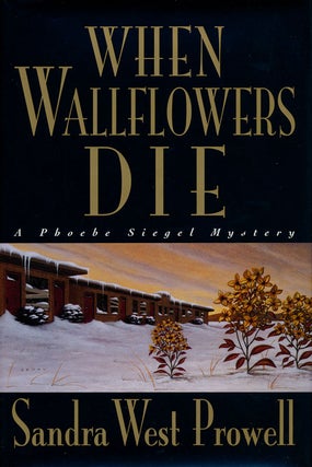 Item #75826] When Wallflowers Die A Phoebe Siegel Mystery. Sandra West Prowell