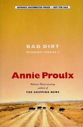 Item #75835] Bad Dirt: Wyoming Stories 2. Annie Proulx