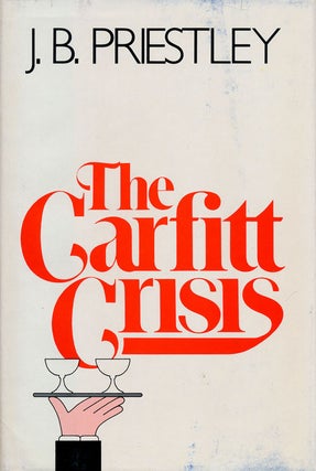 Item #75854] The Carfitt Crisis And Two Other Stories. J. B. Priestley