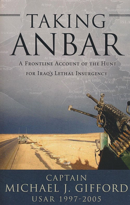 [Item #75944] Taking Anbar A Frontline Account of the Hunt for Iraq's Lethal Insurgency. Michael J. Gifford.