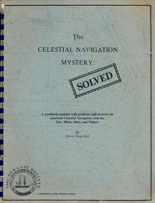 Item #75994] The Celestial Navigation Mystery: Solved A Workbook-Manual with Problems and Answers...