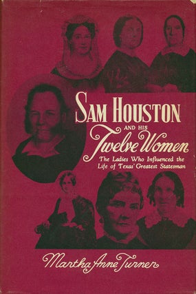 Item #76002] Sam Houston and His Twelve Women The Ladies Who Influenced the Life of Texas'...