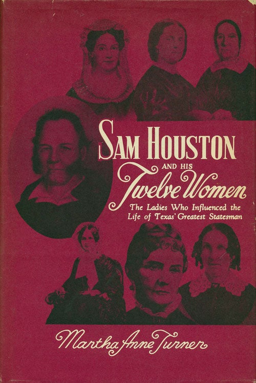 [Item #76002] Sam Houston and His Twelve Women The Ladies Who Influenced the Life of Texas' Greatest Statesman. Martha Anne Turner.