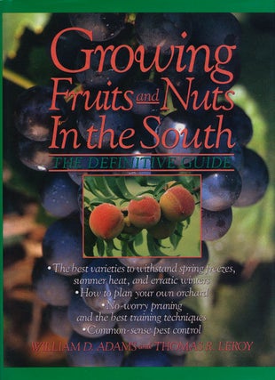 Item #76056] Growing Fruits and Nuts in the South The Definitive Guide. William D. Adams, Thomas...