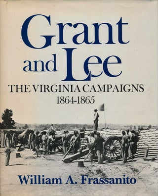 Item #76063] Grant and Lee The Virginia Campaigns 1864-1865. William A. Frassanito