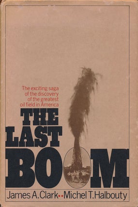 Item #76134] The Last Boom The Exciting Saga of the Discovery of the Greatest Oil Field in...