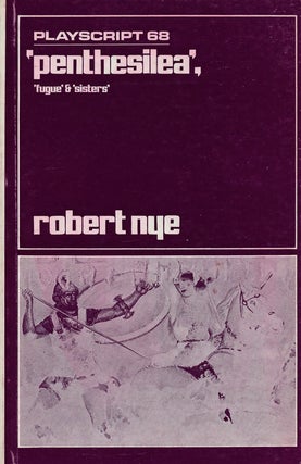 Item #76146] Penthesilea, Fugue and Sisters Playscript 68. Robert Nye