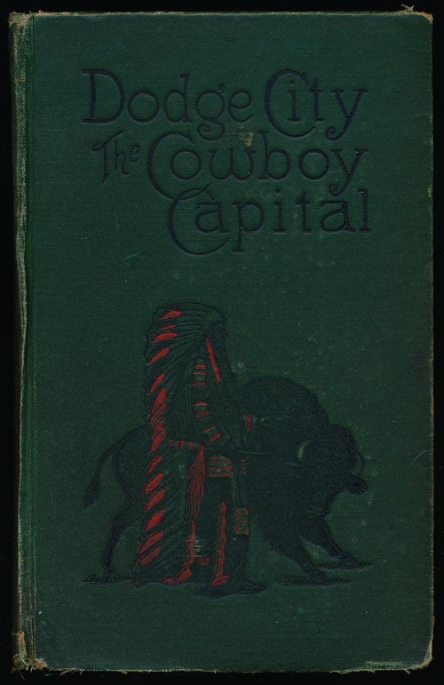 [Item #76175] Dodge City the Cowboy Capital and the Great Southwest In the Days of the Wild Indian, the Buffalo, the Cowboy, Dance Halls, Gambling Halls and Bad Men. Robert M. Wright.