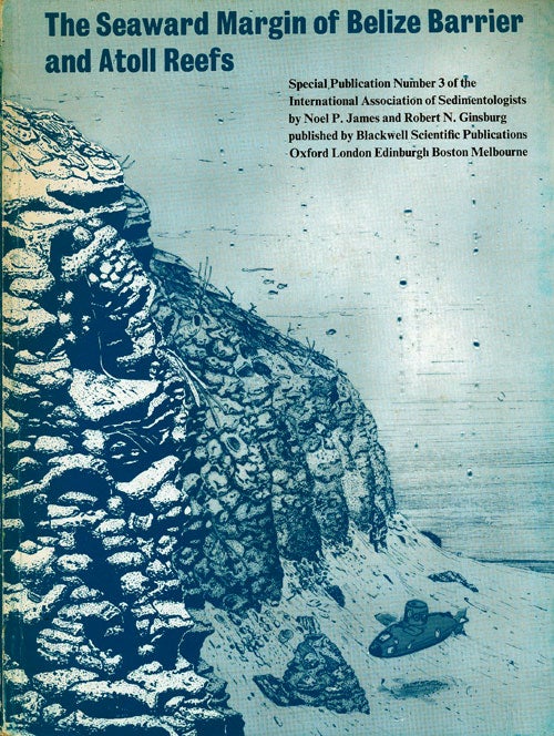 [Item #76331] The Seaward Margin of Belize Barrier and Atoll Reefs Morphology, Sedimentology, Organism Distribution and Late Quaternary History. Noel P. James, Robert N. Ginsburg.