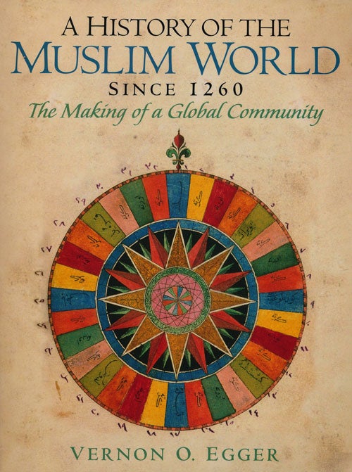 [Item #76503] A History of the Muslim World Since 1260 The Making of a Global Community. Vernon O. Egger.