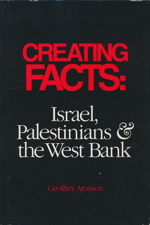[Item #76546] Creating Facts: Israel, Palestinians & the West Bank. Geoffrey Aronson.