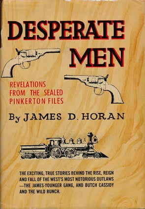 Item #76743] Desperate Men Revelations from the Sealed Pinkerton Files. James D. Horan