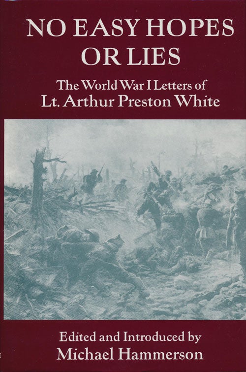 [Item #76839] No Easy Hopes or Lies The World War I Letters of Lt. Arthur Preston White. Arthur Preston White, Michael Hammerson.