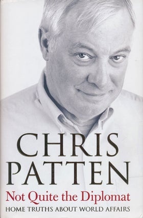 Item #76854] Not Quite the Diplomat Home Truths about World Affairs. Chris Patten