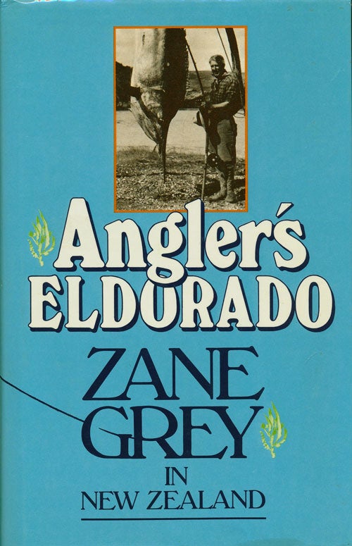 [Item #76986] Angler's Eldorado: Zane Grey in New Zealand. Zane Grey.