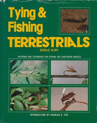 Item #77072] Tying & Fishing Terrestrials Patterns and Techniques for Fishing the Land-Based...