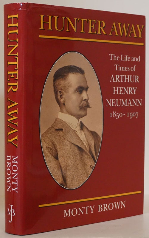 [Item #77388] Hunter Away: the Life and Times of Arthur Henry Neumann 1850-1907. Monty Brown.