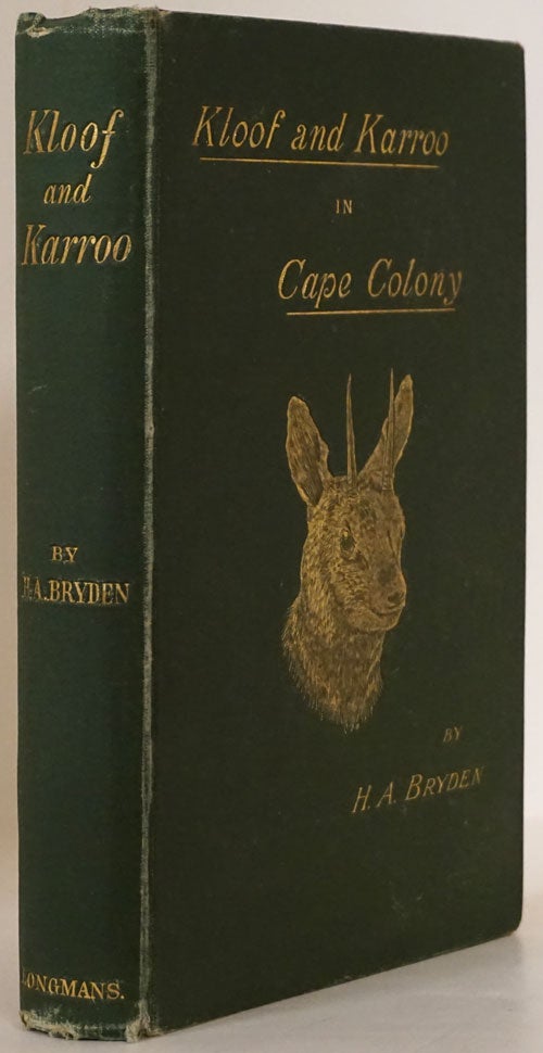 [Item #77504] Kloof and Karroo: Sport, Legend, and Natural History in Cape Colony, with a Notice of the Game Birds, and of the Present Distribution of the Antelopes and Larger Game. H. A. Bryden.