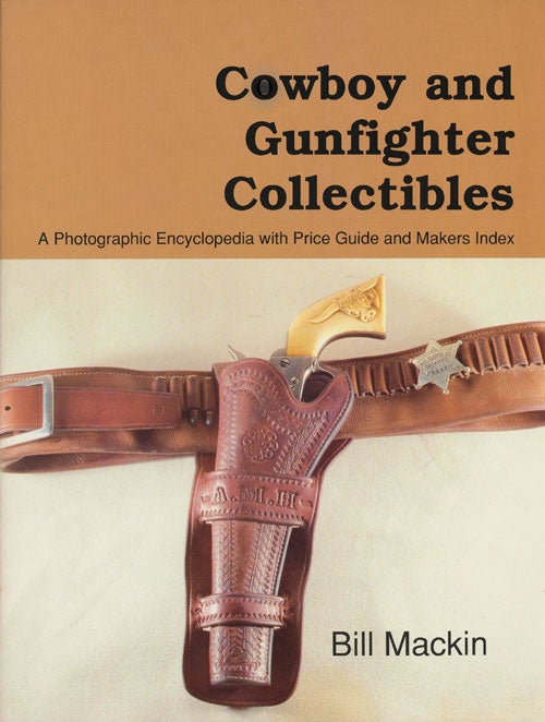 [Item #77653] Cowboy and Gunfighter Collectibles A Photographic Encyclopedia with Price Guide and Makers Index. Bill Mackin.