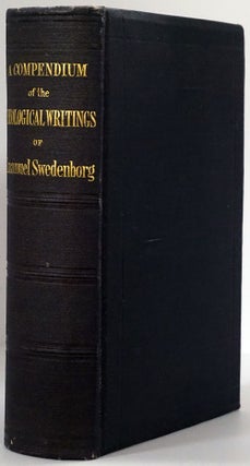 Item #77706] A Compendium of the Theological Writings of Emanuel Swedenborg. Emanuel Swedenborg
