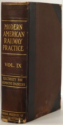 Item #77878] Modern American Railway Practice: Electricity for Locomotive Engineers Volume IX,...
