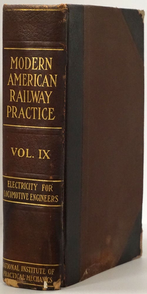 [Item #77878] Modern American Railway Practice: Electricity for Locomotive Engineers Volume IX, Being a Thorough Treatise on the Elementary Principles of Electricity and its Application to Railway Transportation. Sidney Aylmer-Small.