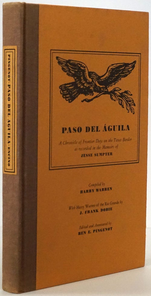 [Item #78021] Paso Del Aguila A Chronicle of Frontier Days of the Texas Border As Recorded in the Memoirs of Jesse Sumpter. Jesse Sumpter, Harry Warren.