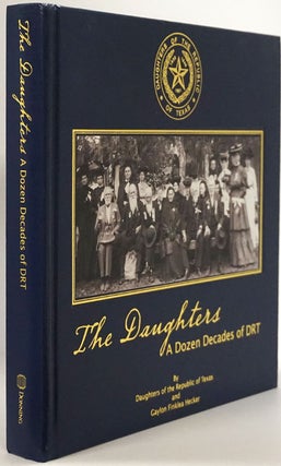Item #78099] The Daughters A Dozen Decades of DRT. Gaylon Finklea Hecker, The Daughters Of The...