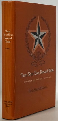 Item #78240] Turn Your Eyes Toward Texas Pioneers Sam and Mary Maverick. Paula Mitchell Marks
