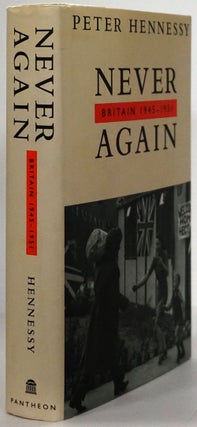 Item #78468] NEVER AGAIN Britain, 1945-1951. Peter Hennessy