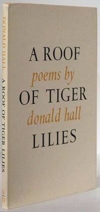 Item #78506] A Roof of Tiger Lilies Poems. Donald Hall