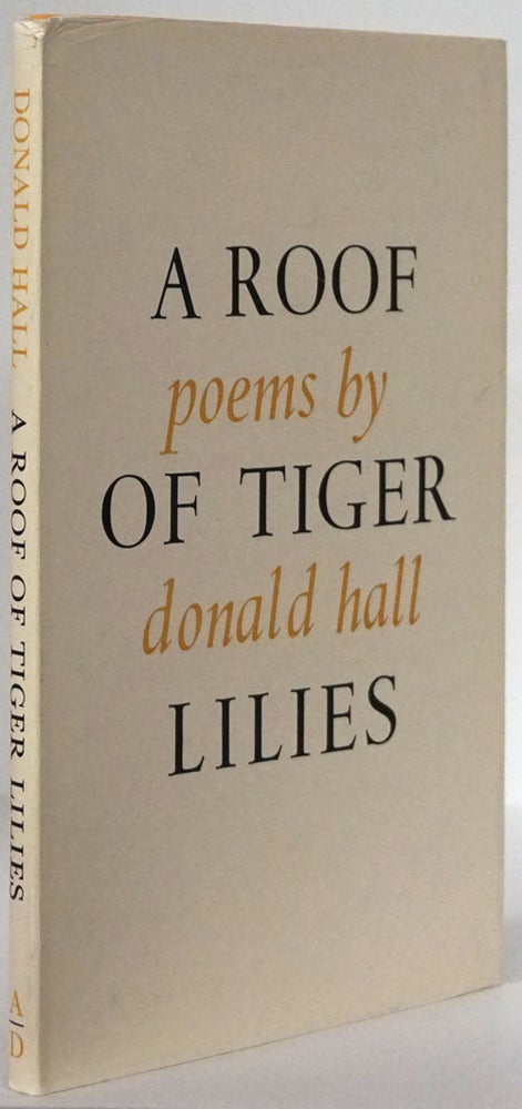 [Item #78506] A Roof of Tiger Lilies Poems. Donald Hall.